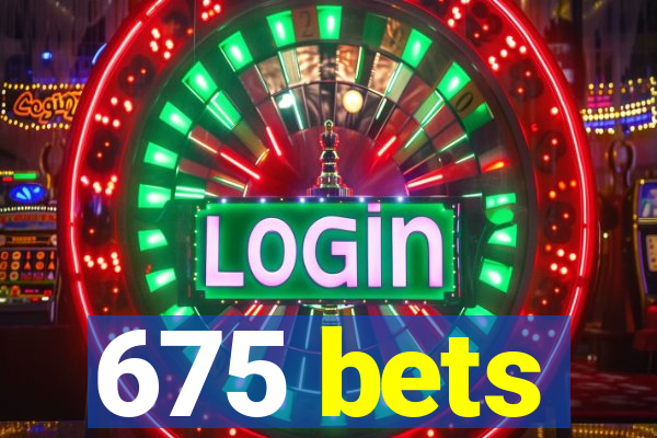 675 bets